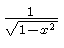 $ {\frac {1}{\sqrt {1-{x}^{2}}}} $