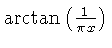 $ \arctan \left( {\frac {1}{\pi x}} \right) $