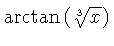 $ \arctan \left( \sqrt [3]{x} \right) $