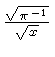 $ {\frac {\sqrt {{\pi}^{-1}}}{\sqrt {x}}} $